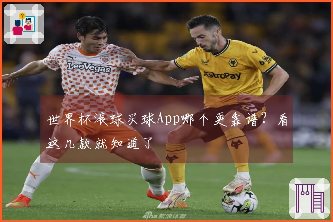 世界杯滚球买球App哪个更靠谱？看这几款就知道了
